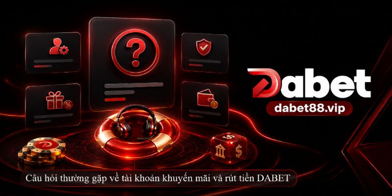 Câu hỏi thường gặp về tài khoản khuyến mãi và rút tiền DABET