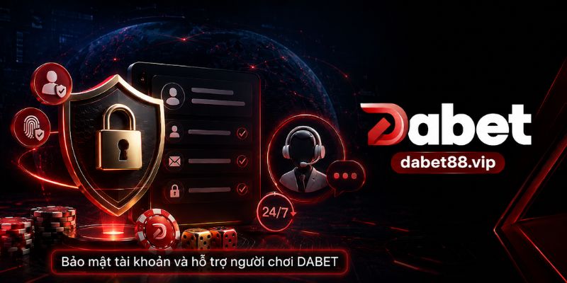 Bảo mật tài khoản và hỗ trợ người chơi DABET