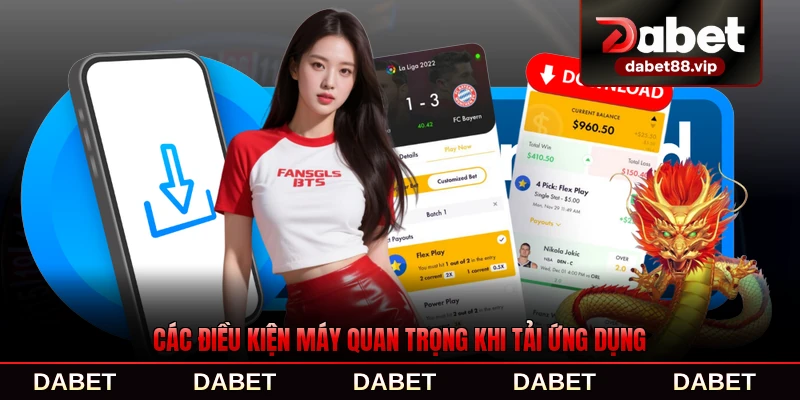 Các điều kiện máy quan trọng khi tải ứng dụng của DABET chi tiết