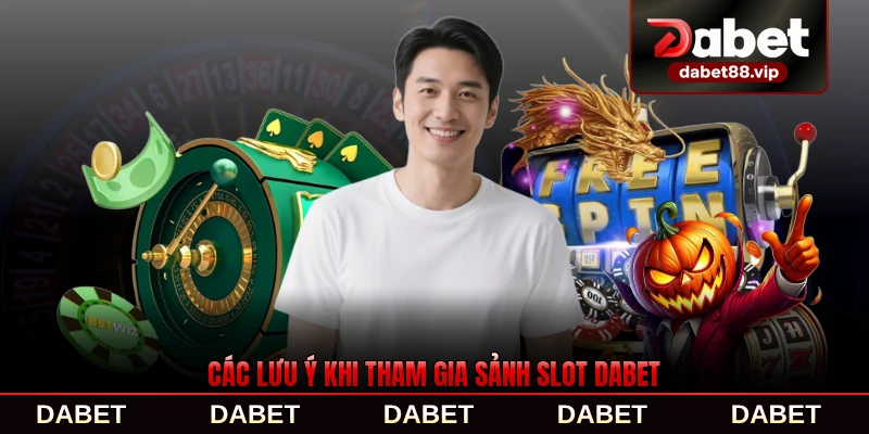Các lưu ý khi tham gia sảnh slot DABET cần biết