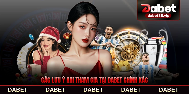 Các lưu ý khi tham gia tại DABET chính xác