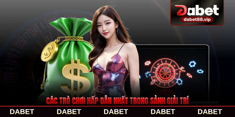 Các trò chơi hấp dẫn nhất trong sảnh giải trí DABET phổ biến nhất