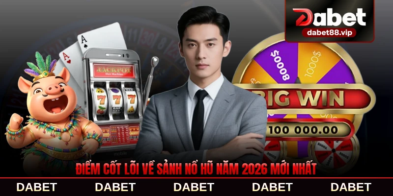 Điểm cốt lõi về sảnh nổ hũ năm 2026 mới nhất