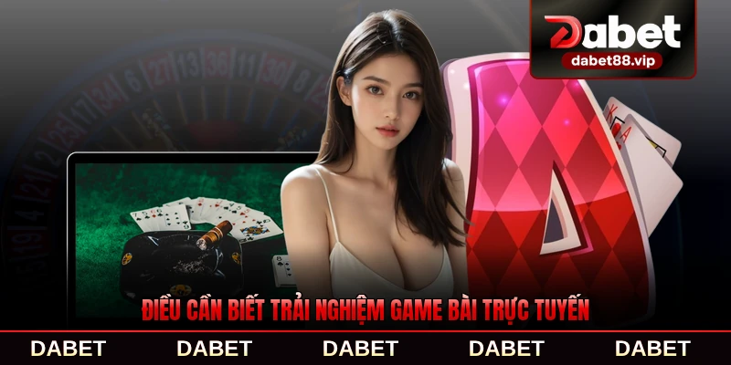 Điều cần biết trải nghiệm game bài trực tuyến tại DABET đầy đủ nhất