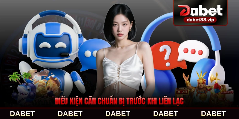 Điều kiện cần chuẩn bị trước khi liên lạc chăm sóc từ DABET đầy đủ nhất