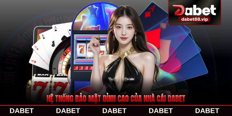Hệ thống bảo mật đỉnh cao của nhà cái DABET uy tín