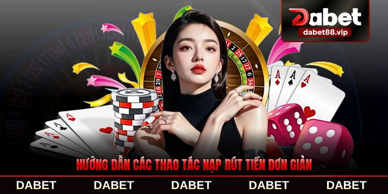 Hướng dẫn các thao tác nạp rút tiền đơn giản ngay tại sàn chơi nhanh