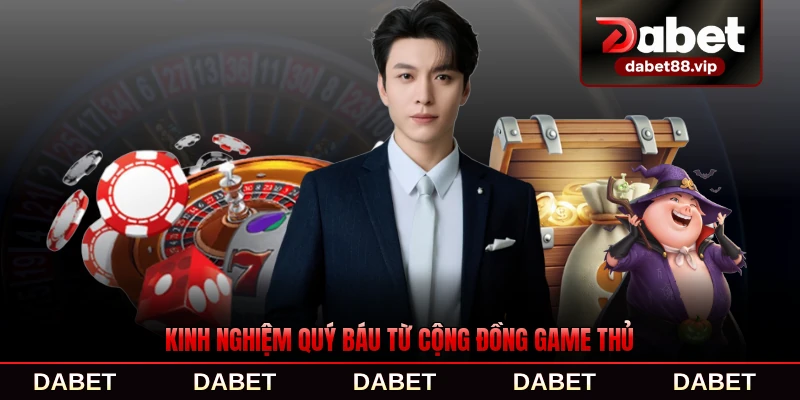 Kinh nghiệm quý báu từ cộng đồng game thủ chia sẻ thực tế