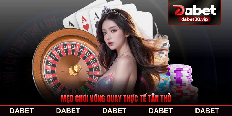 Mẹo chơi vòng quay thực tế tân thủ dễ áp dụng