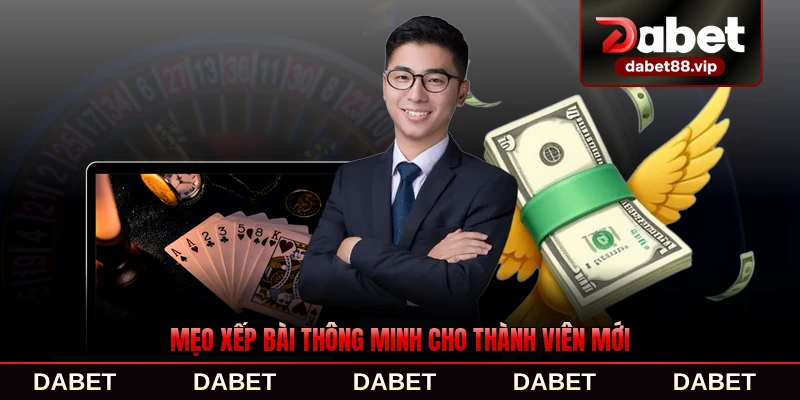 Mẹo xếp bài thông minh cho thành viên mới dễ áp dụng