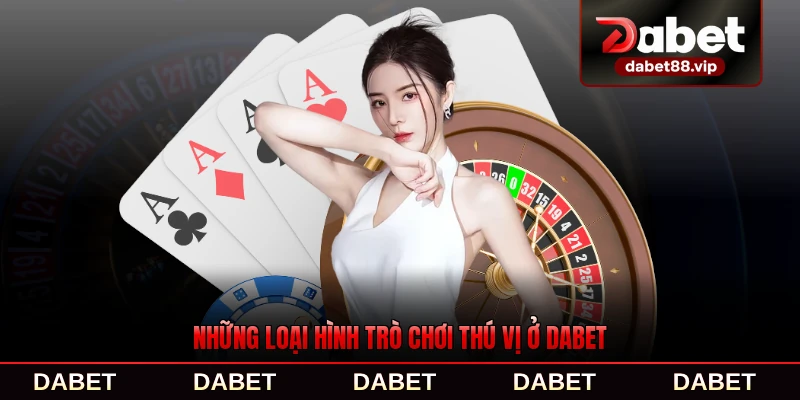 Những loại hình trò chơi thú vị ở DABET mới nhất