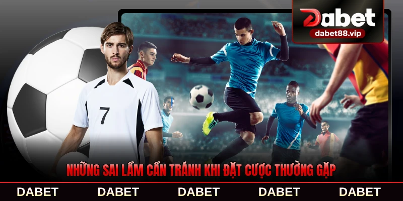 Những sai lầm cần tránh khi đặt cược thường gặp