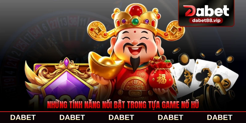 Những tính năng nổi bật trong tựa game nổ hũ hấp dẫn nhất