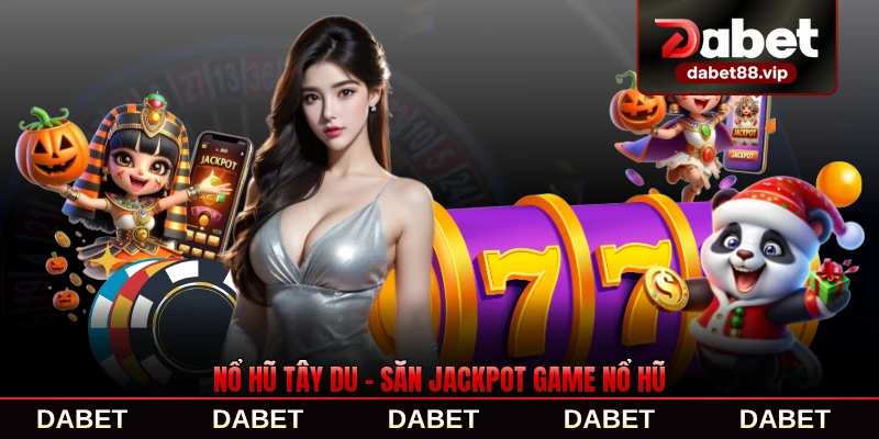 Nổ Hũ Tây Du - Săn Jackpot Game Nổ Hũ Huyền Thoại