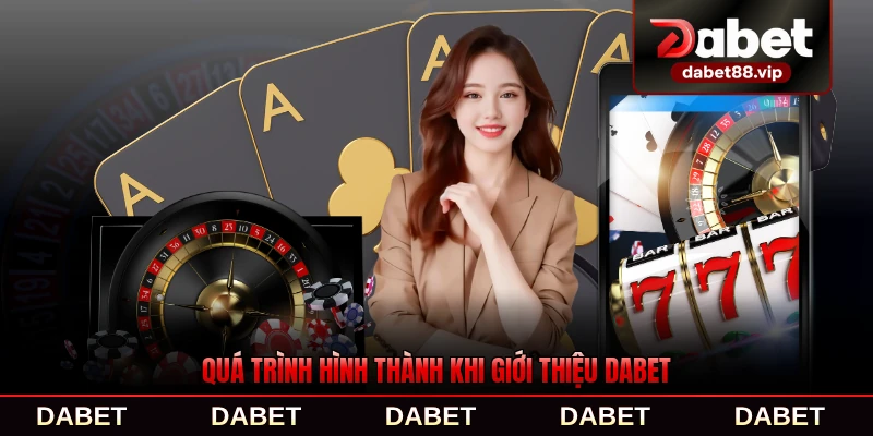 Quá trình hình thành khi giới thiệu DABET tới 2026 hiện nay